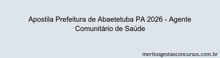 Apostila Concurso Prefeitura de Abaetetuba PA 2026 - Agente Comunitário de Saúde