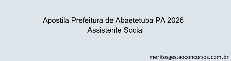 Apostila Concurso Prefeitura de Abaetetuba PA 2026 - Assistente Social
