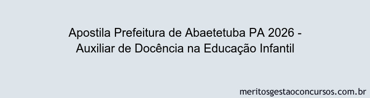 Apostila Concurso Prefeitura de Abaetetuba PA 2026 - Auxiliar de Docência na Educação Infantil