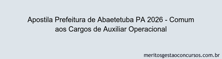 Apostila Concurso Prefeitura de Abaetetuba PA 2026 - Comum aos Cargos de Auxiliar Operacional