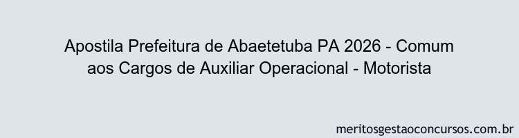 Apostila Concurso Prefeitura de Abaetetuba PA 2026 - Comum aos Cargos de Auxiliar Operacional - Motorista