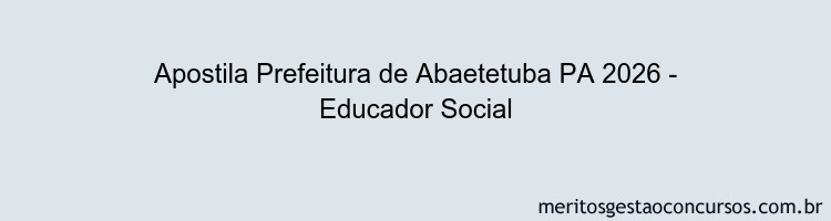 Apostila Concurso Prefeitura de Abaetetuba PA 2026 - Educador Social
