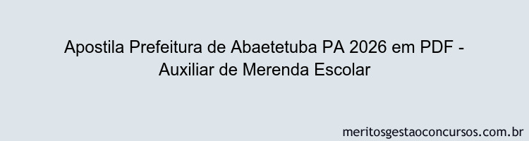 Apostila Concurso Prefeitura de Abaetetuba PA 2026 - Auxiliar de Merenda Escolar
