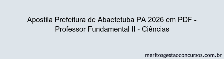 Apostila Concurso Prefeitura de Abaetetuba PA 2026 - Professor Fundamental II - Ciências