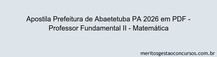 Apostila Concurso Prefeitura de Abaetetuba PA 2026 - Professor Fundamental II - Matemática