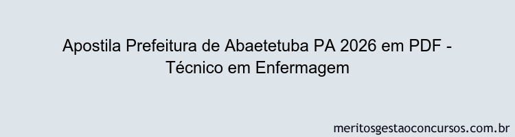 Apostila Concurso Prefeitura de Abaetetuba PA 2026 - Técnico em Enfermagem