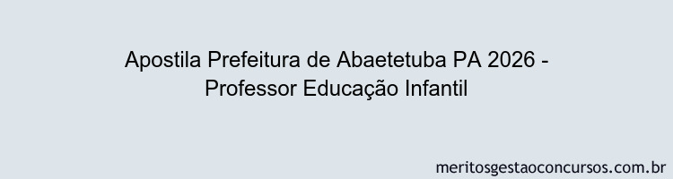 Apostila Concurso Prefeitura de Abaetetuba PA 2026 - Professor Educação Infantil