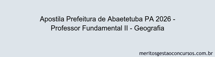 Apostila Concurso Prefeitura de Abaetetuba PA 2026 - Professor Fundamental II - Geografia