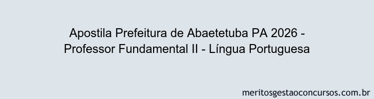 Apostila Concurso Prefeitura de Abaetetuba PA 2026 - Professor Fundamental II - Língua Portuguesa