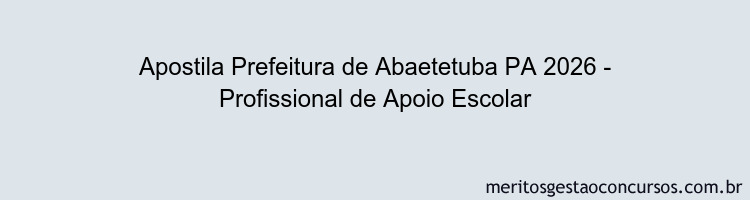 Apostila Concurso Prefeitura de Abaetetuba PA 2026 - Profissional de Apoio Escolar