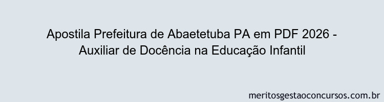 Apostila Concurso Prefeitura de Abaetetuba PA 2026 - Auxiliar de Docência na Educação Infantil