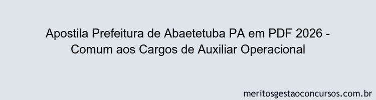 Apostila Concurso Prefeitura de Abaetetuba PA 2026 - Comum aos Cargos de Auxiliar Operacional
