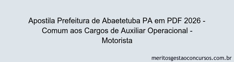 Apostila Concurso Prefeitura de Abaetetuba PA 2026 - Comum aos Cargos de Auxiliar Operacional - Motorista