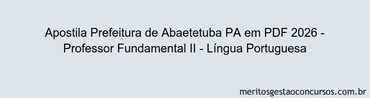 Apostila Concurso Prefeitura de Abaetetuba PA 2026 - Professor Fundamental II - Língua Portuguesa