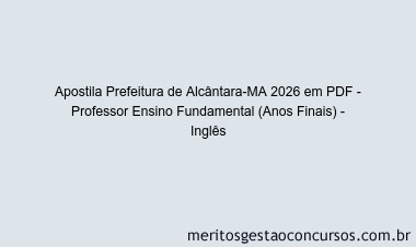 Apostila Concurso Prefeitura de Alcântara-MA 2026 - Professor Ensino Fundamental (Anos Finais) - Inglês