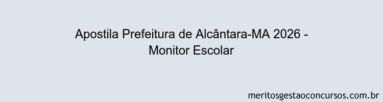 Apostila Concurso Prefeitura de Alcântara-MA 2026 - Monitor Escolar