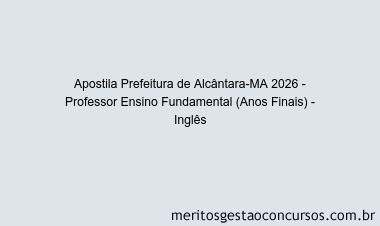 Apostila Concurso Prefeitura de Alcântara-MA 2026 - Professor Ensino Fundamental (Anos Finais) - Inglês