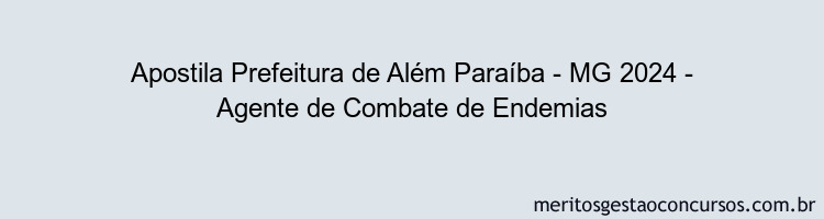 Apostila Concurso Prefeitura de Além Paraíba - MG 2024 Impressa - Agente de Combate de Endemias