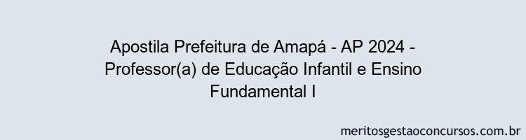 Apostila Concurso Prefeitura de Amapá - AP 2024 Impressa - Professor(a) de Educação Infantil e Ensino Fundamental I