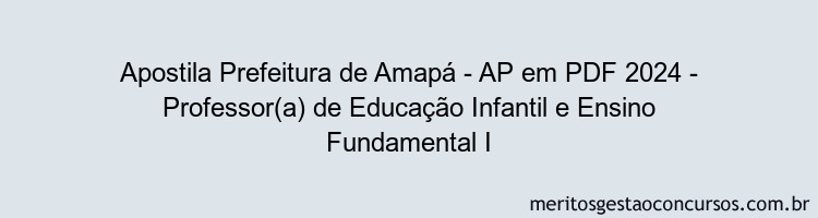 Apostila Concurso Prefeitura de Amapá - AP 2024 PDF - Professor(a) de Educação Infantil e Ensino Fundamental I