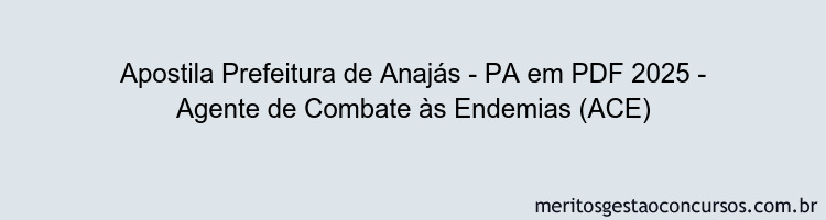 Apostila Concurso Prefeitura de Anajás - PA 2025 - Agente de Combate às Endemias (ACE)