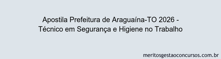 Apostila Concurso Prefeitura de Araguaína-TO 2026 - Técnico em Segurança e Higiene no Trabalho
