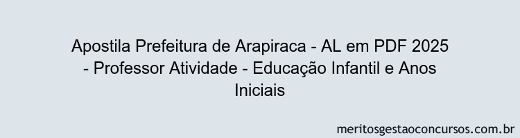 Apostila Concurso Prefeitura de Arapiraca - AL 2025 - Professor Atividade - Educação Infantil e Anos Iniciais