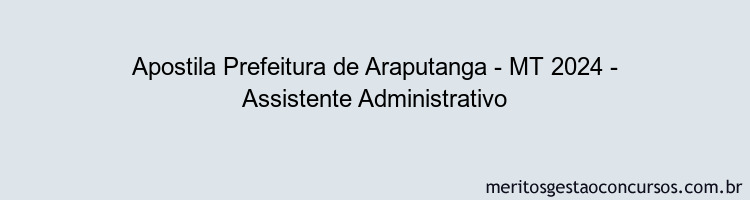 Apostila Concurso Prefeitura de Araputanga - MT 2024 Impressa - Assistente Administrativo