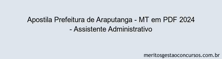 Apostila Concurso Prefeitura de Araputanga - MT 2024 PDF - Assistente Administrativo