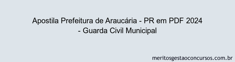 Apostila Concurso Prefeitura de Araucária - PR 2024 PDF - Guarda Civil Municipal