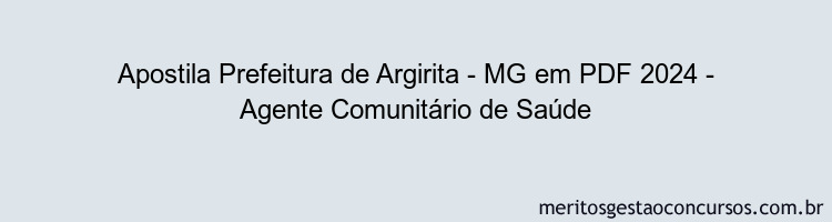 Apostila Concurso Prefeitura de Argirita - MG 2024 PDF - Agente Comunitário de Saúde