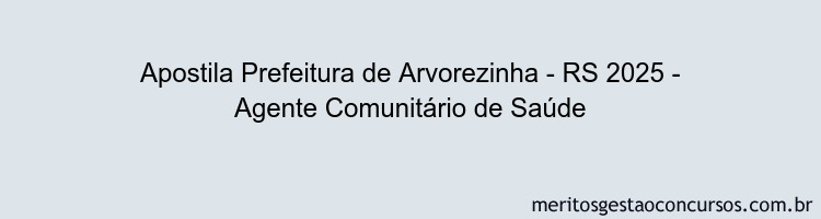 Apostila Concurso Prefeitura de Arvorezinha - RS 2025 - Agente Comunitário de Saúde