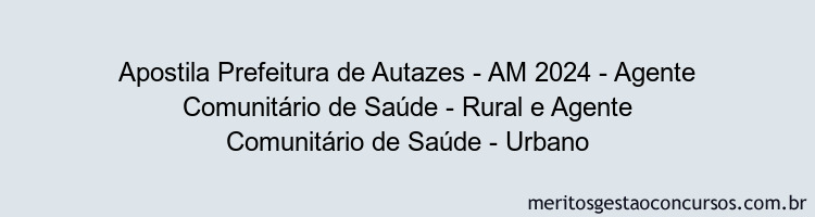 Apostila Concurso Prefeitura de Autazes - AM 2024 Impressa - Agente Comunitário de Saúde - Rural e Agente Comunitário de Saúde - Urbano