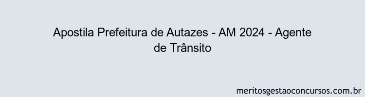 Apostila Concurso Prefeitura de Autazes - AM 2024 Impressa - Agente de Trânsito