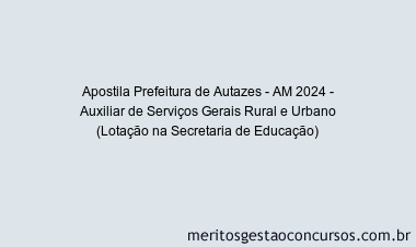 Apostila Concurso Prefeitura de Autazes - AM 2024 Impressa - Auxiliar de Serviços Gerais Rural e Urbano (Lotação na Secretaria de Educação)
