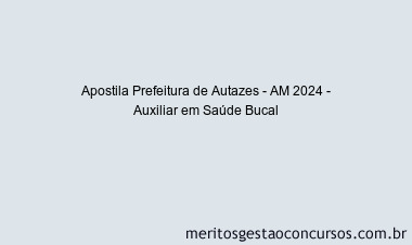Apostila Concurso Prefeitura de Autazes - AM 2024 Impressa - Auxiliar em Saúde Bucal