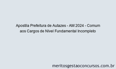 Apostila Concurso Prefeitura de Autazes - AM 2024 Impressa - Comum aos Cargos de Nível Fundamental Incompleto