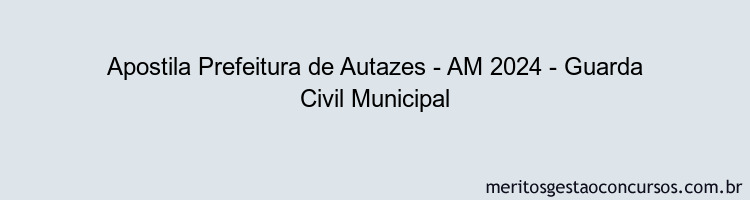 Apostila Concurso Prefeitura de Autazes - AM 2024 Impressa - Guarda Civil Municipal