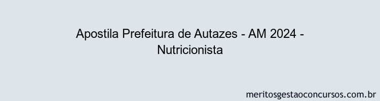 Apostila Concurso Prefeitura de Autazes - AM 2024 Impressa - Nutricionista