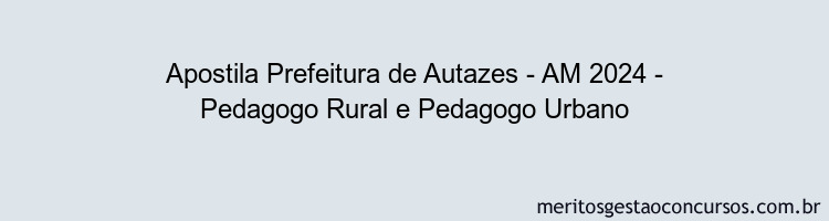 Apostila Concurso Prefeitura de Autazes - AM 2024 Impressa - Pedagogo Rural e Pedagogo Urbano