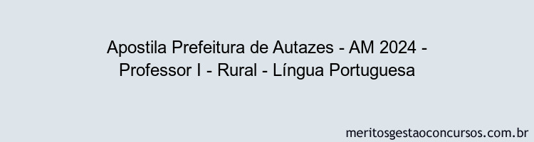 Apostila Concurso Prefeitura de Autazes - AM 2024 Impressa - Professor I - Rural - Língua Portuguesa