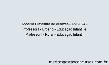 Apostila Concurso Prefeitura de Autazes - AM 2024 Impressa - Professor I - Urbano - Educação Infantil e Professor I - Rural - Educação Infantil