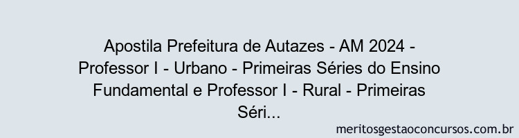 Apostila Concurso Prefeitura de Autazes - AM 2024 Impressa - Professor I - Urbano - Primeiras Séries do Ensino Fundamental e Professor I - Rural - Primeiras Séries do Ensino Fundamental