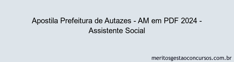 Apostila Concurso Prefeitura de Autazes - AM 2024 PDF - Assistente Social