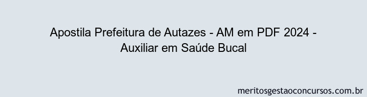 Apostila Concurso Prefeitura de Autazes - AM 2024 PDF - Auxiliar em Saúde Bucal