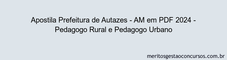 Apostila Concurso Prefeitura de Autazes - AM 2024 PDF - Pedagogo Rural e Pedagogo Urbano