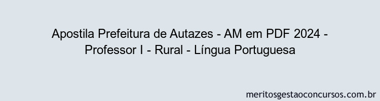 Apostila Concurso Prefeitura de Autazes - AM 2024 PDF - Professor I - Rural - Língua Portuguesa