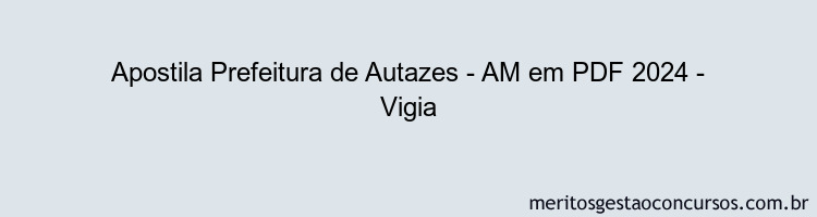 Apostila Concurso Prefeitura de Autazes - AM 2024 PDF - Vigia