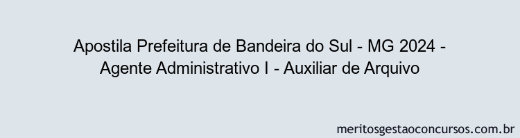 Apostila Concurso Prefeitura de Bandeira do Sul - MG 2024 Impressa - Agente Administrativo I - Auxiliar de Arquivo