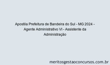 Apostila Concurso Prefeitura de Bandeira do Sul - MG 2024 Impressa - Agente Administrativo VI - Assistente da Administração